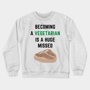 Becoming a vegetarian is a huge missed steak Crewneck Sweatshirt